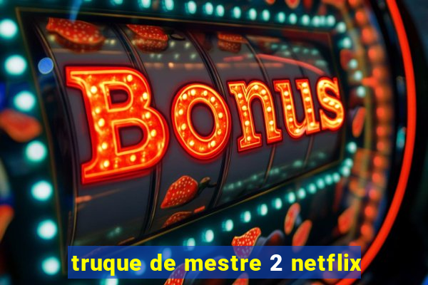 truque de mestre 2 netflix